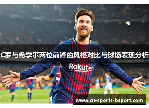 C罗与希季尔两位前锋的风格对比与球场表现分析