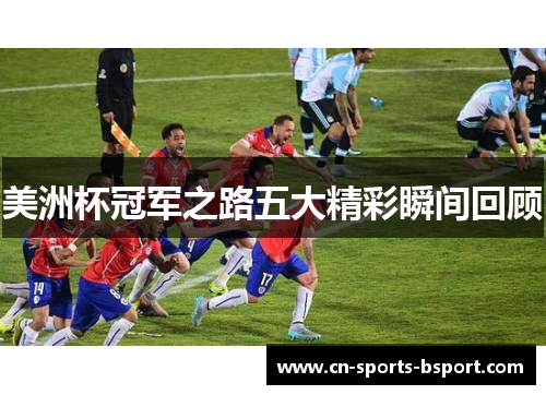 美洲杯冠军之路五大精彩瞬间回顾