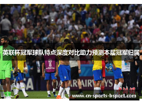 英联杯冠军球队特点深度对比助力预测本届冠军归属 英联杯冠军球队特点深度对比助力预测本届冠军归属