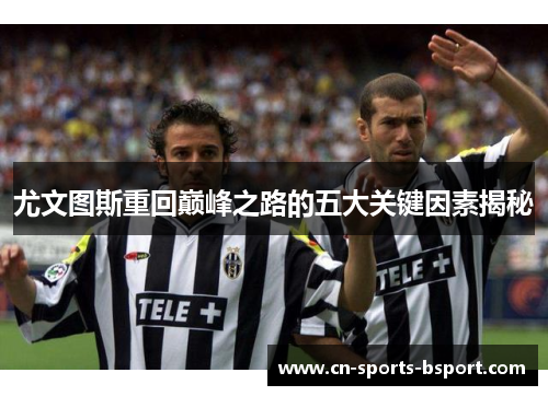 尤文图斯重回巅峰之路的五大关键因素揭秘