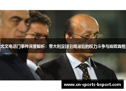 尤文电话门事件深度解析：意大利足球丑闻背后的权力斗争与腐败真相