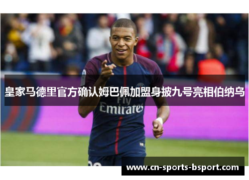 皇家马德里官方确认姆巴佩加盟身披九号亮相伯纳乌