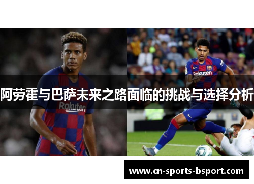 阿劳霍与巴萨未来之路面临的挑战与选择分析