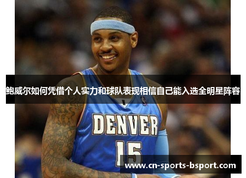 鲍威尔如何凭借个人实力和球队表现相信自己能入选全明星阵容 鲍威尔如何凭借个人实力和球队表现相信自己能入选全明星阵容