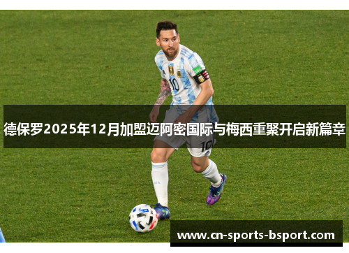 德保罗2025年12月加盟迈阿密国际与梅西重聚开启新篇章 德保罗2025年12月加盟迈阿密国际与梅西重聚开启新篇章